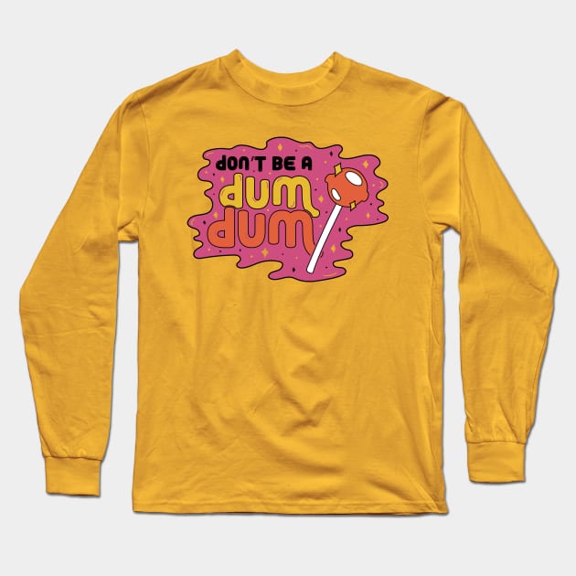 Don't be a Dum Dum Long Sleeve T-Shirt by Doodle by Meg